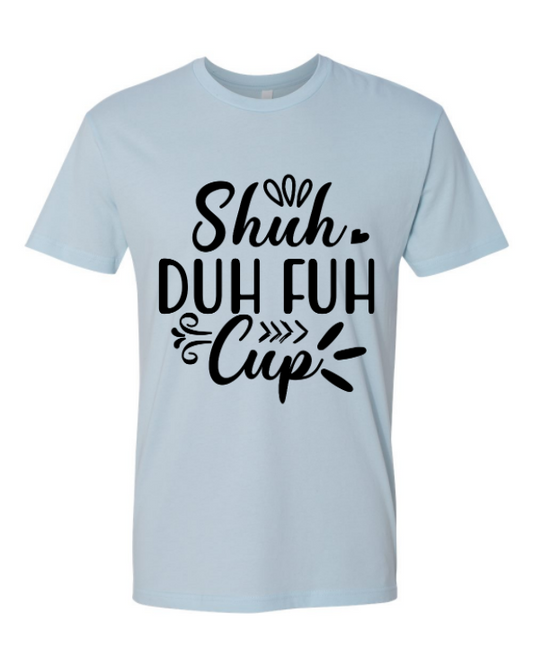 Shush Duh Fuh Cup Funny Mother's Day t-shirt